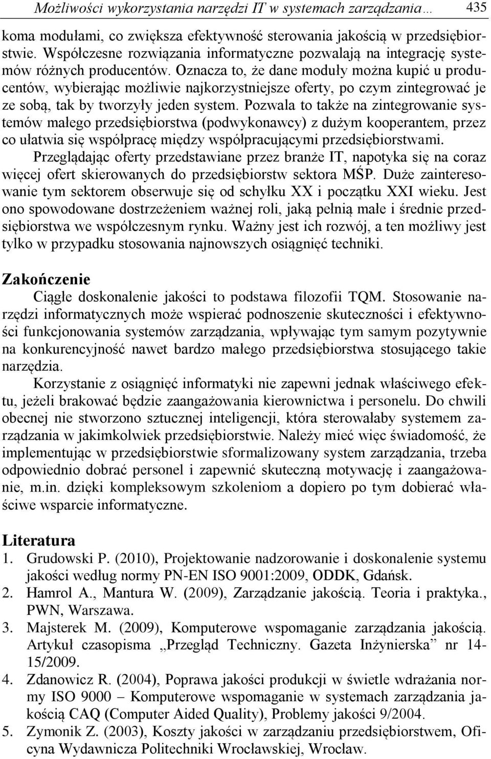 Oznacza to, że dane moduły można kupić u producentów, wybierając możliwie najkorzystniejsze oferty, po czym zintegrować je ze sobą, tak by tworzyły jeden system.