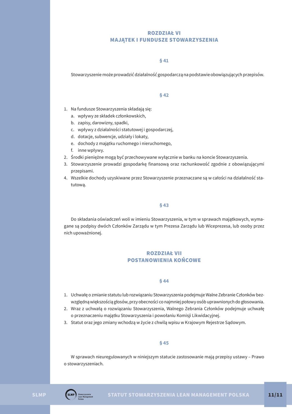 dochody z majątku ruchomego i nieruchomego, f. inne wpływy. 2. Środki pieniężne mogą być przechowywane wyłącznie w banku na koncie Stowarzyszenia. 3.