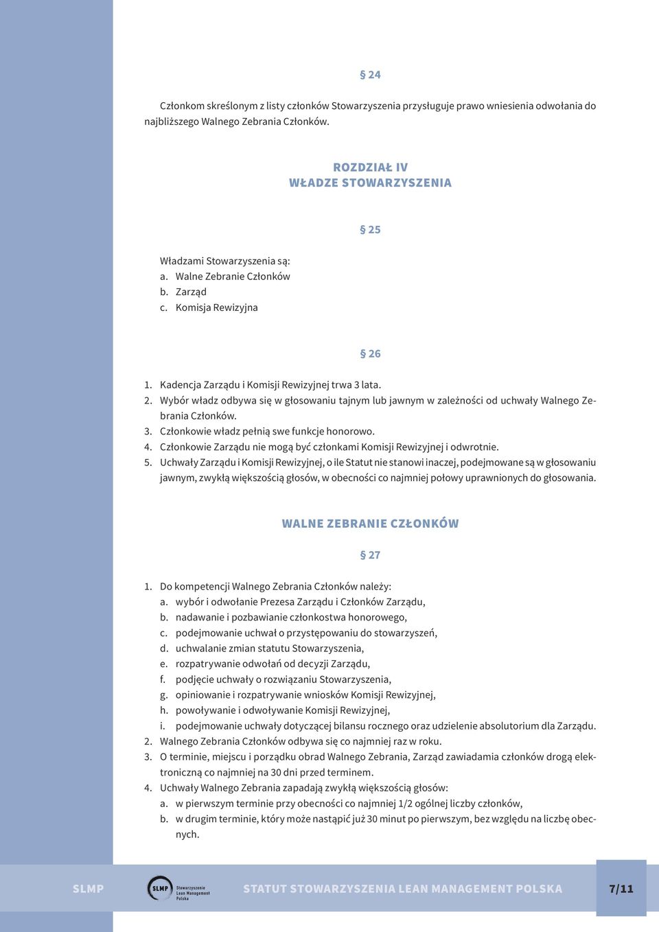 3. Członkowie władz pełnią swe funkcje honorowo. 4. Członkowie Zarządu nie mogą być członkami Komisji Rewizyjnej i odwrotnie. 5.