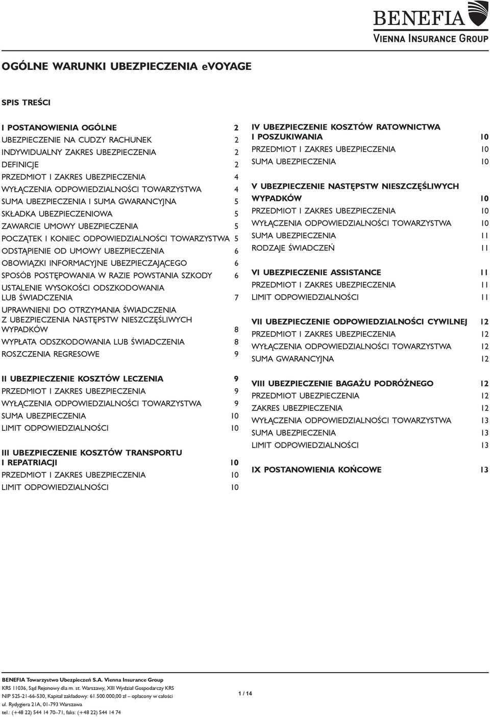 ODSTĄPIENIE OD UMOWY UBEZPIECZENIA 6 OBOWIĄZKI INFORMACYJNE UBEZPIECZAJĄCEGO 6 SPOSÓB POSTĘPOWANIA W RAZIE POWSTANIA SZKODY 6 USTALENIE WYSOKOŚCI ODSZKODOWANIA LUB ŚWIADCZENIA 7 UPRAWNIENI DO