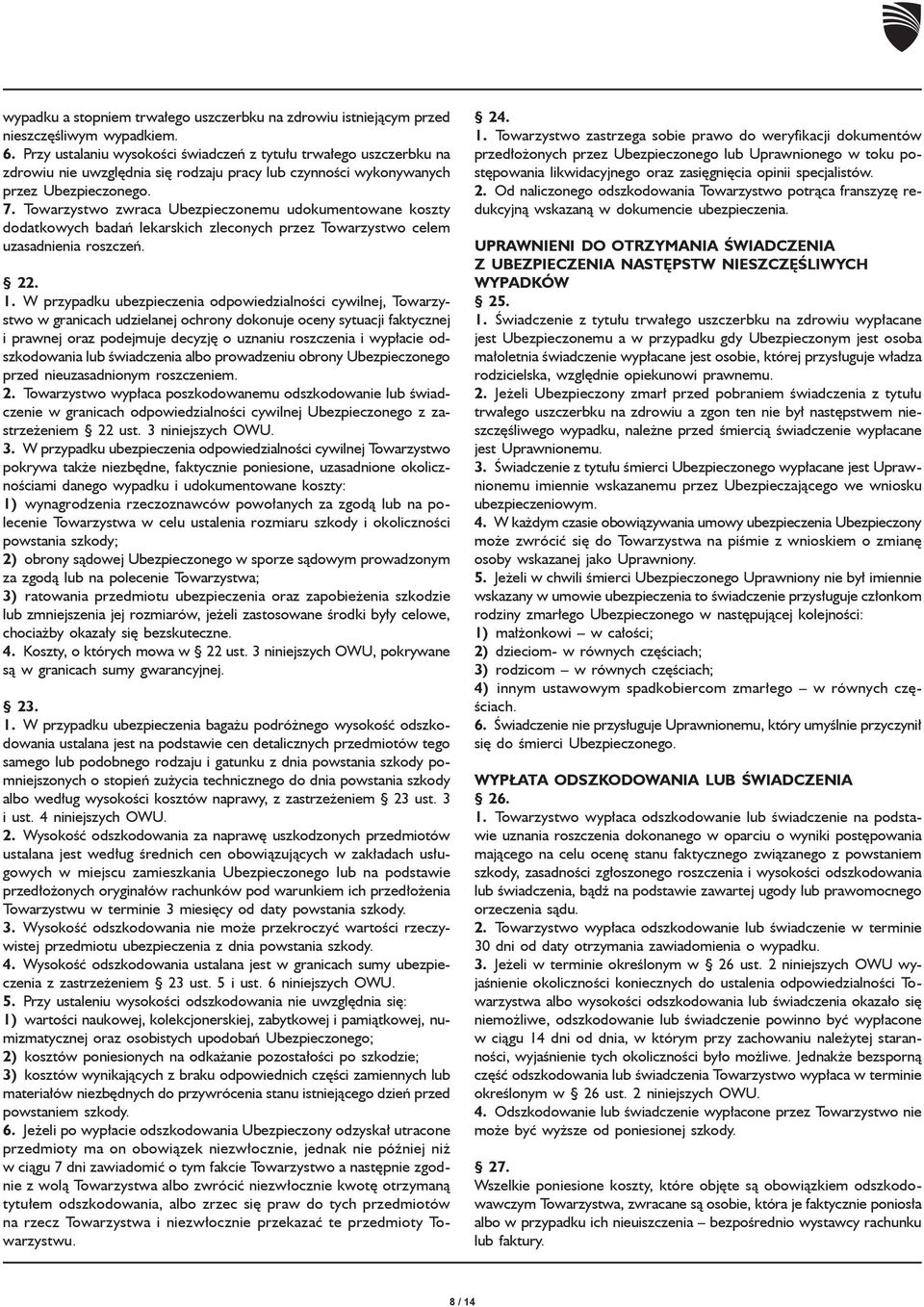 Towarzystwo zwraca Ubezpieczonemu udokumentowane koszty dodatkowych badań lekarskich zleconych przez Towarzystwo celem uzasadnienia roszczeń. 22. 1.