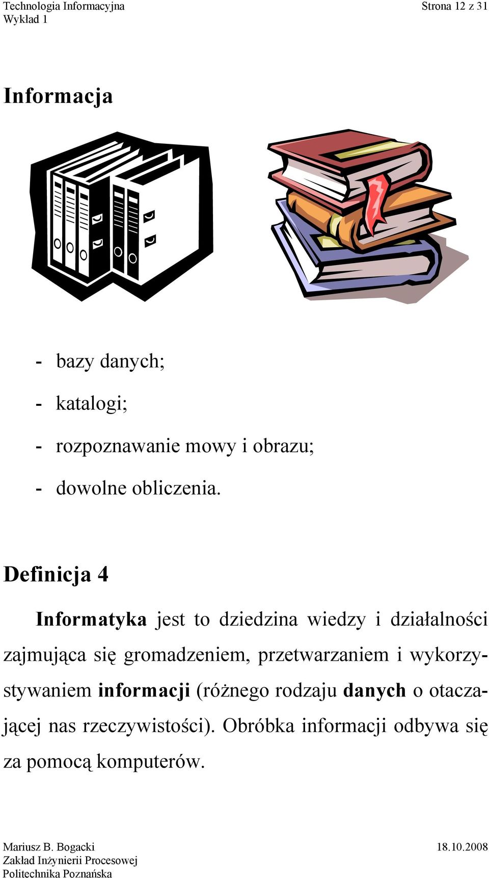 Definicja 4 Informatyka jest to dziedzina wiedzy i działalności zajmująca się