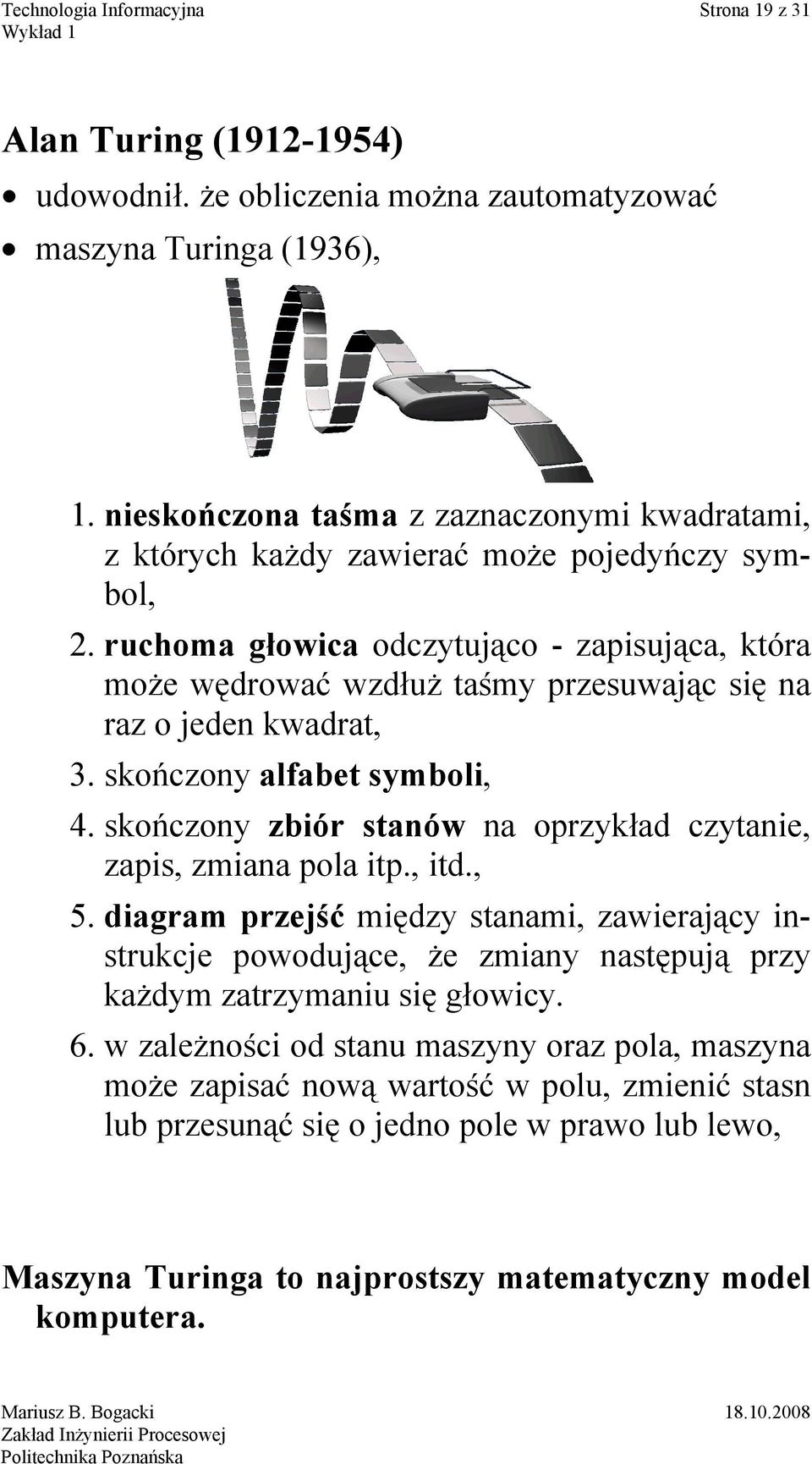 ruchoma głowica odczytująco - zapisująca, która może wędrować wzdłuż taśmy przesuwając się na raz o jeden kwadrat, 3. skończony alfabet symboli, 4.