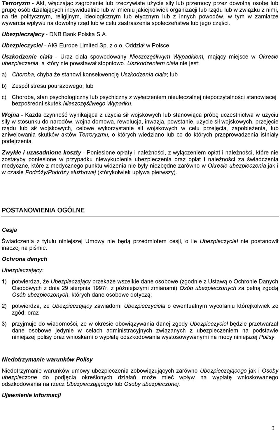 Ubezpieczający - DNB Bank Polska S.A. Ubezpieczyciel - AIG Europe Limited Sp. z o.o. Oddział w Polsce Uszkodzenie ciała - Uraz ciała spowodowany Nieszczęśliwym Wypadkiem, mający miejsce w Okresie ubezpieczenia, a który nie powstawał stopniowo.