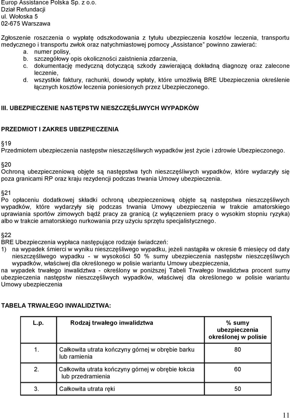 powinno zawierać: a. numer polisy, b. szczegółowy opis okoliczności zaistnienia zdarzenia, c. dokumentację medyczną dotyczącą szkody zawierającą dokładną diagnozę oraz zalecone leczenie, d.