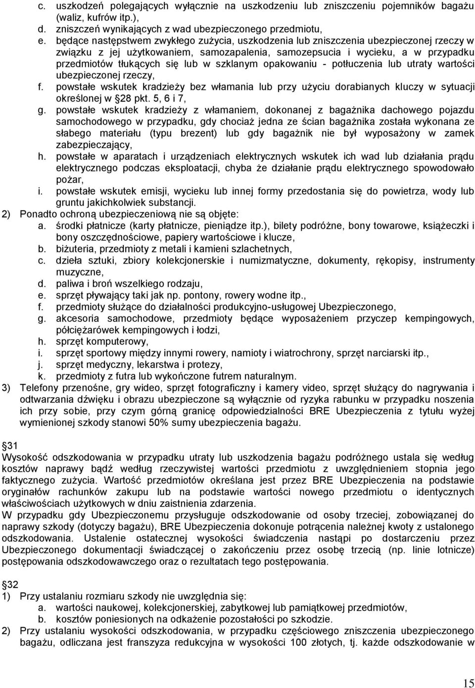 w szklanym opakowaniu - potłuczenia lub utraty wartości ubezpieczonej rzeczy, f. powstałe wskutek kradzieży bez włamania lub przy użyciu dorabianych kluczy w sytuacji określonej w 28 pkt. 5, 6 i 7, g.