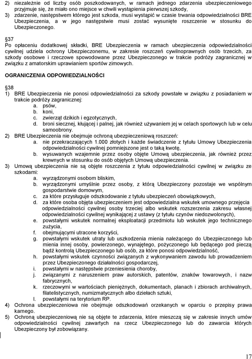 37 Po opłaceniu dodatkowej składki, BRE Ubezpieczenia w ramach ubezpieczenia odpowiedzialności cywilnej udziela ochrony Ubezpieczonemu, w zakresie roszczeń cywilnoprawnych osób trzecich, za szkody