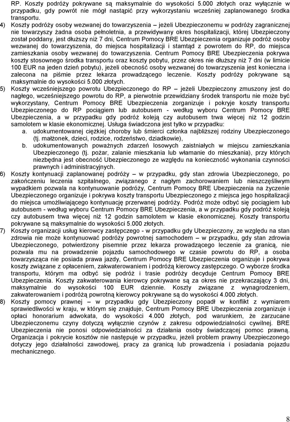 poddany, jest dłuższy niż 7 dni, Centrum Pomocy BRE Ubezpieczenia organizuje podróż osoby wezwanej do towarzyszenia, do miejsca hospitalizacji i stamtąd z powrotem do RP, do miejsca zamieszkania