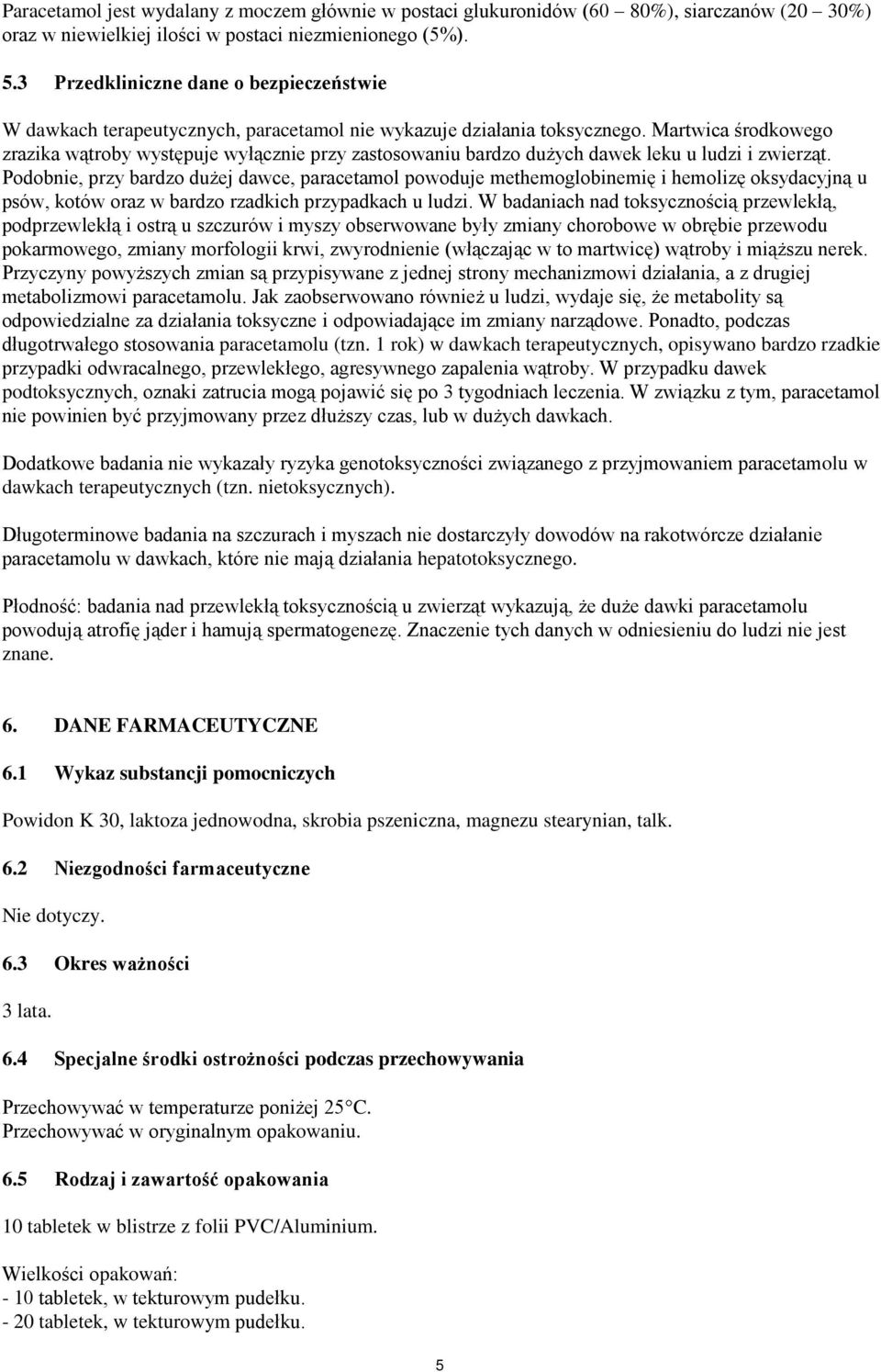 Martwica środkowego zrazika wątroby występuje wyłącznie przy zastosowaniu bardzo dużych dawek leku u ludzi i zwierząt.