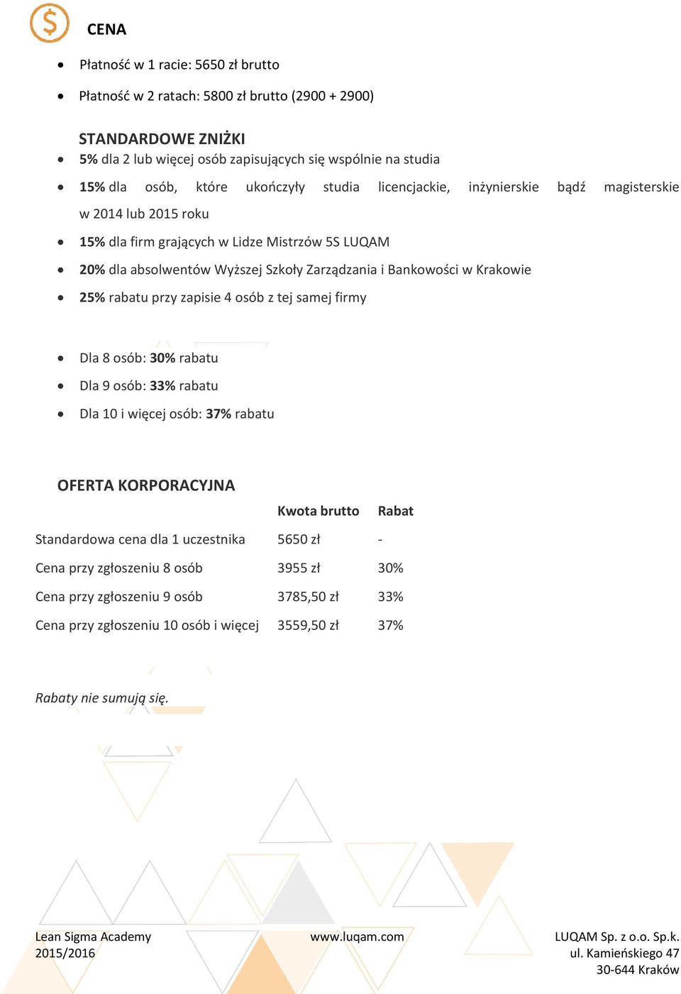 zapisie 4 sób z tej samej firmy Dla 8 sób: 30% rabatu Dla 9 sób: 33% rabatu Dla 10 i więcej sób: 37% rabatu OFERTA KORPORACYJNA Kwta brutt Rabat Standardwa cena dla 1 uczestnika 5650 zł - Cena przy