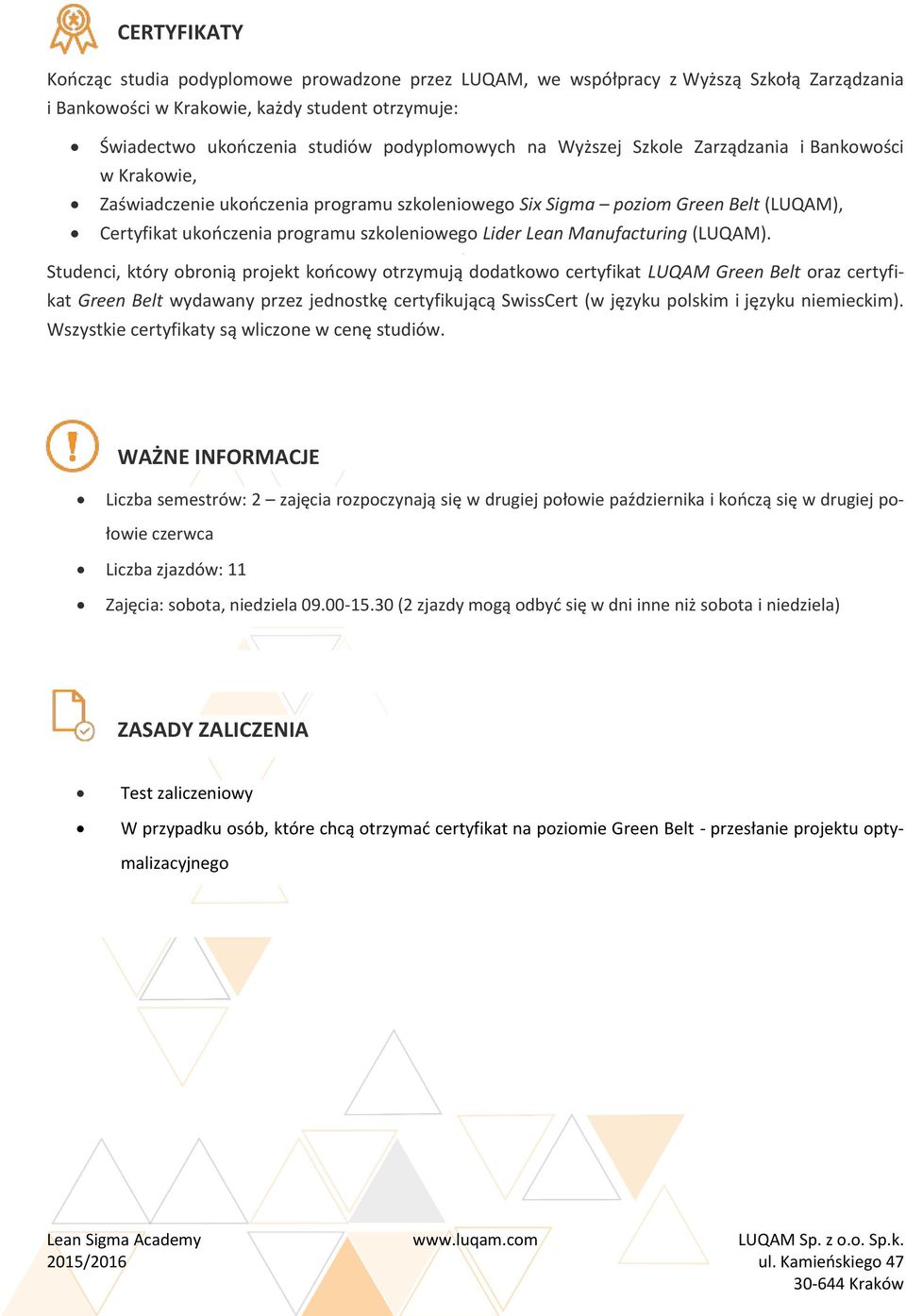 Studenci, który brnią prjekt kńcwy trzymują ddatkw certyfikat LUQAM Green Belt raz certyfikat Green Belt wydawany przez jednstkę certyfikującą SwissCert (w języku plskim i języku niemieckim).