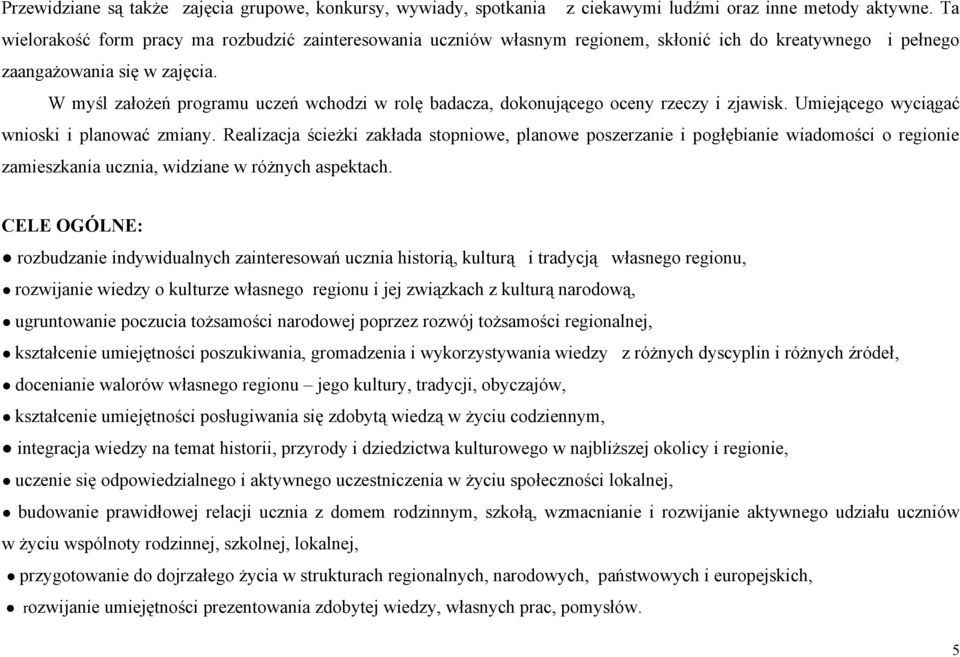 W myśl założeń programu uczeń wchodzi w rolę badacza, dokonującego oceny rzeczy i zjawisk. Umiejącego wyciągać wnioski i planować zmiany.