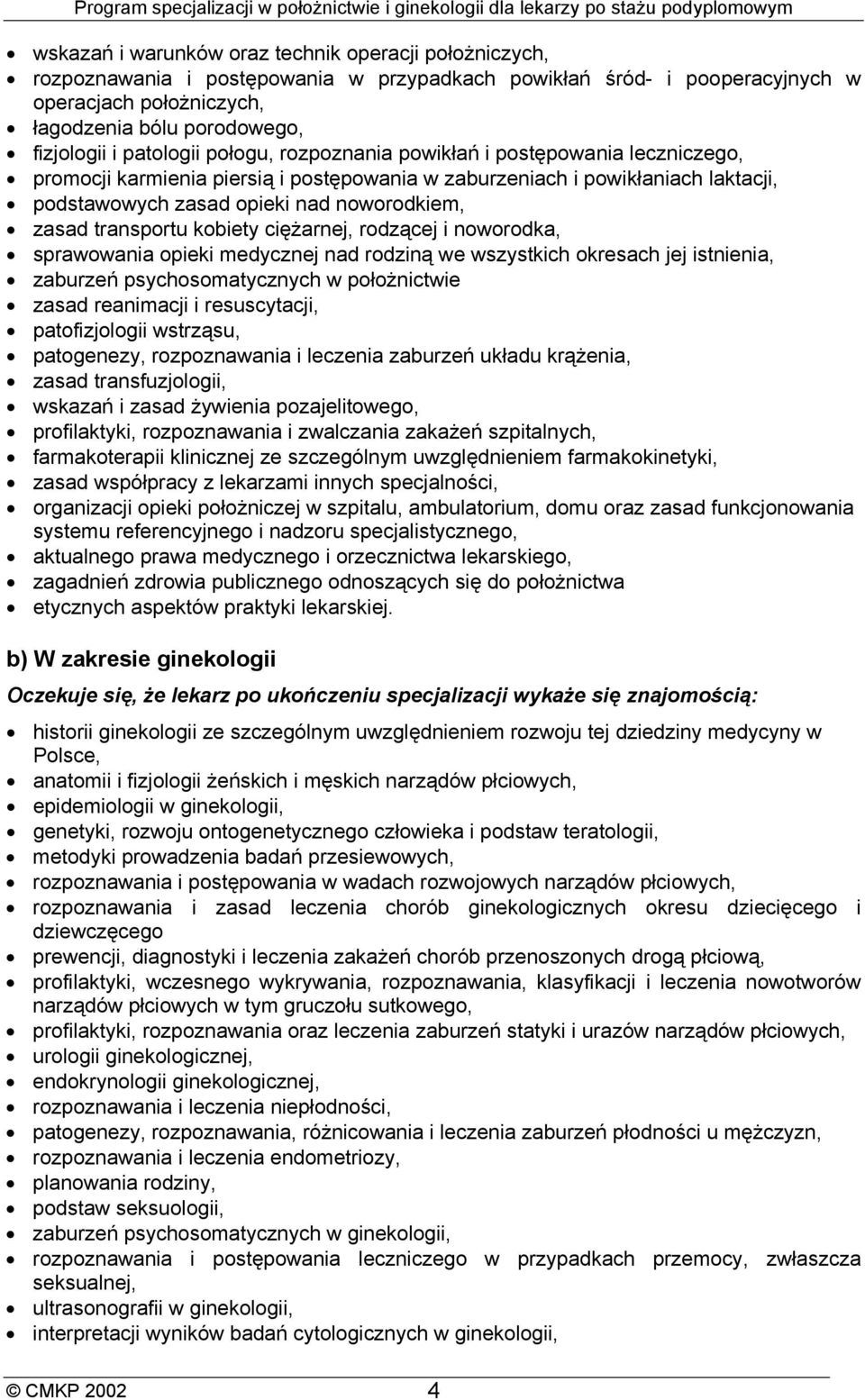 transportu kobiety ciężarnej, rodzącej i noworodka, sprawowania opieki medycznej nad rodziną we wszystkich okresach jej istnienia, zaburzeń psychosomatycznych w położnictwie zasad reanimacji i