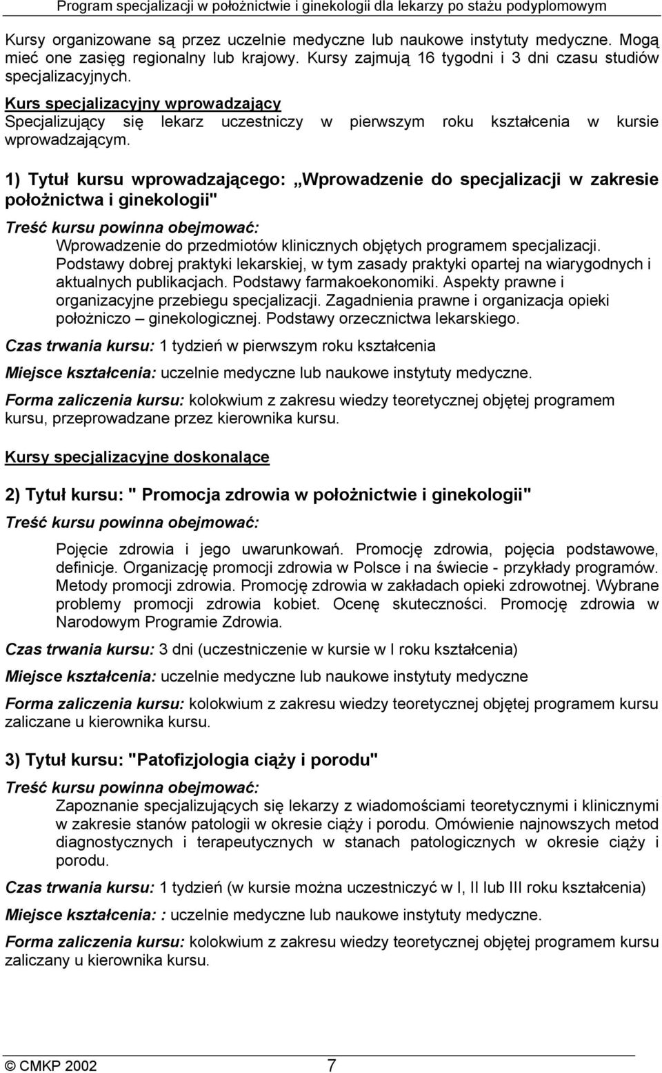 1) Tytuł kursu wprowadzającego: Wprowadzenie do specjalizacji w zakresie położnictwa i ginekologii" Treść kursu powinna obejmować: Wprowadzenie do przedmiotów klinicznych objętych programem