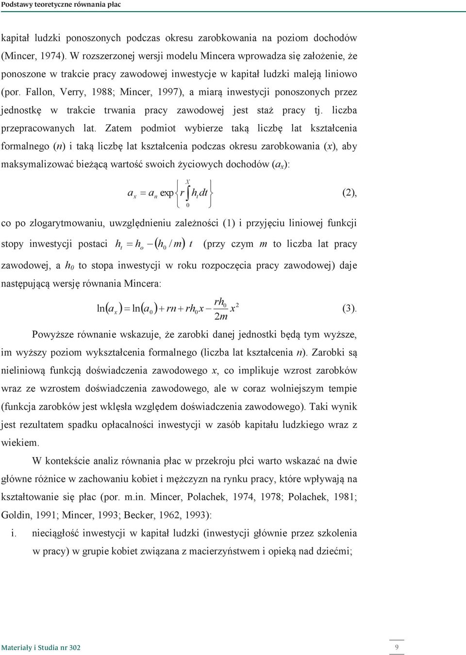 Fallon, Verry, 1988; Mincer, 1997), a miarą inwestycji ponoszonych przez jednostkę w trakcie trwania pracy zawodowej jest staż pracy tj. liczba przepracowanych lat.