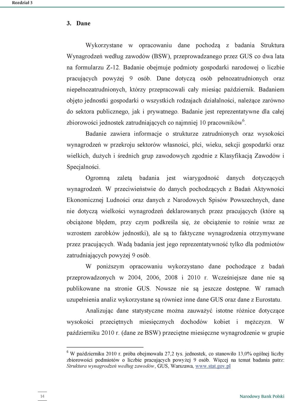 Badaniem objęto jednostki gospodarki o wszystkich rodzajach działalności, należące zarówno do sektora publicznego, jak i prywatnego.