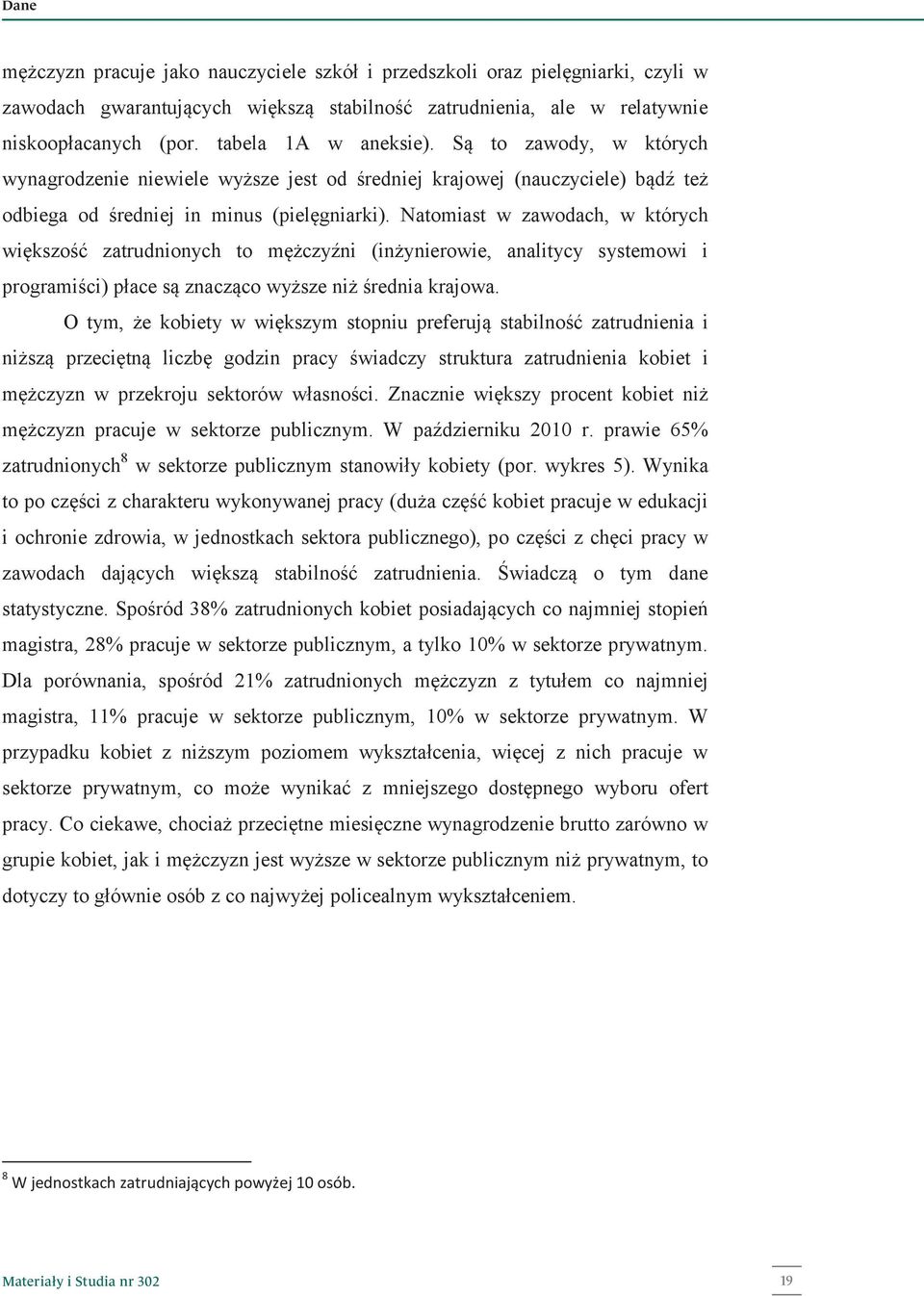 Natomiast w zawodach, w których większość zatrudnionych to mężczyźni (inżynierowie, analitycy systemowi i programiści) płace są znacząco wyższe niż średnia krajowa.