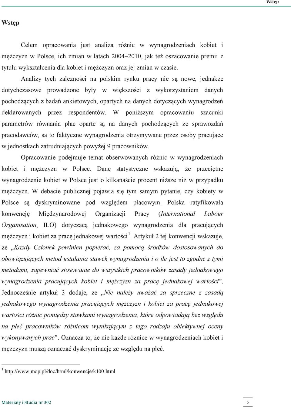 Analizy tych zależności na polskim rynku pracy nie są nowe, jednakże dotychczasowe prowadzone były w większości z wykorzystaniem danych pochodzących z badań ankietowych, opartych na danych