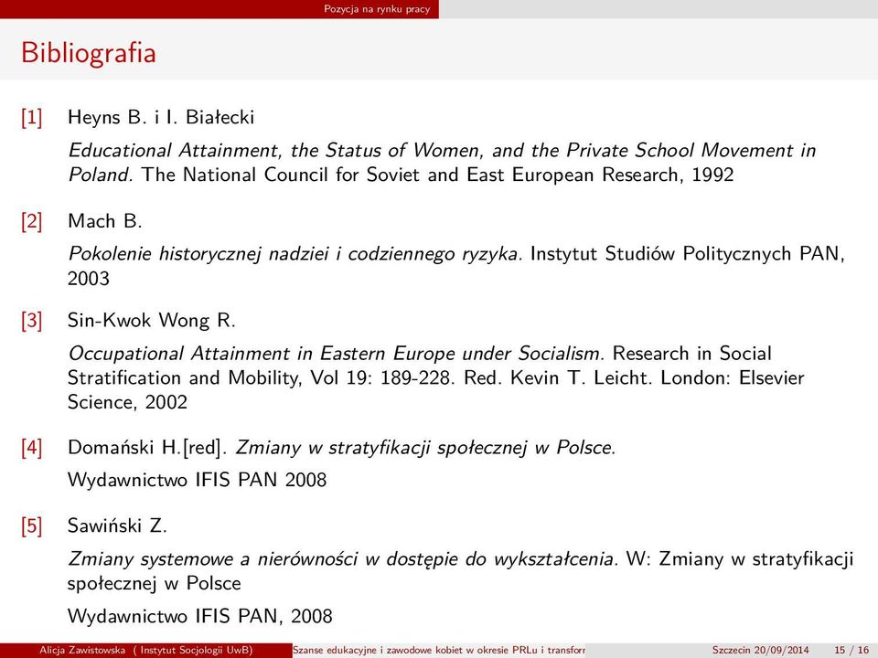 Occupational Attainment in Eastern Europe under Socialism. Research in Social Stratification and Mobility, Vol 19: 189-228. Red. Kevin T. Leicht. London: Elsevier Science, 2002 [4] Domański H.[red].