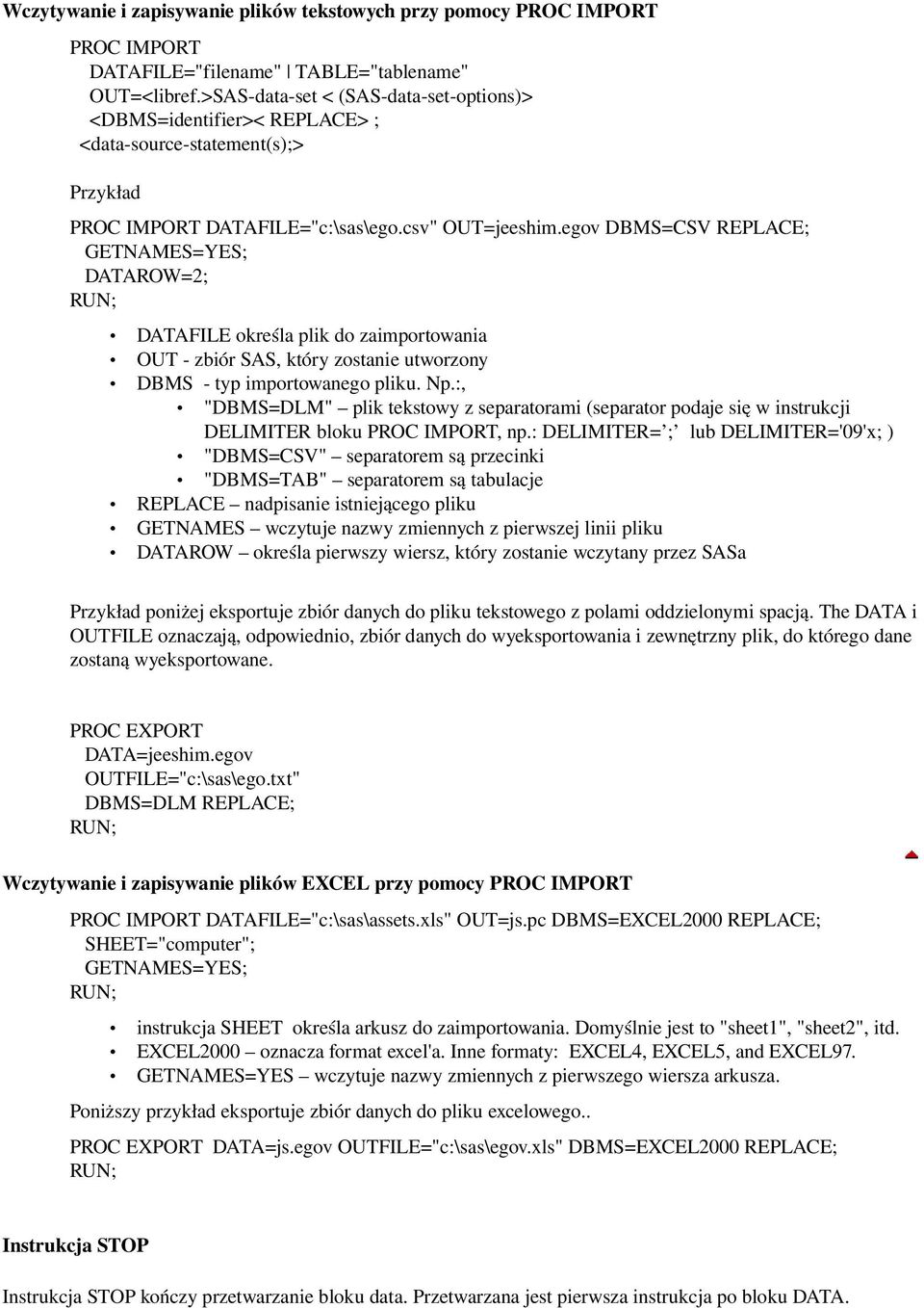 egov DBMS=CSV REPLACE; GETNAMES=YES; DATAROW=2; DATAFILE określa plik do zaimportowania OUT zbiór SAS, który zostanie utworzony DBMS typ importowanego pliku. Np.