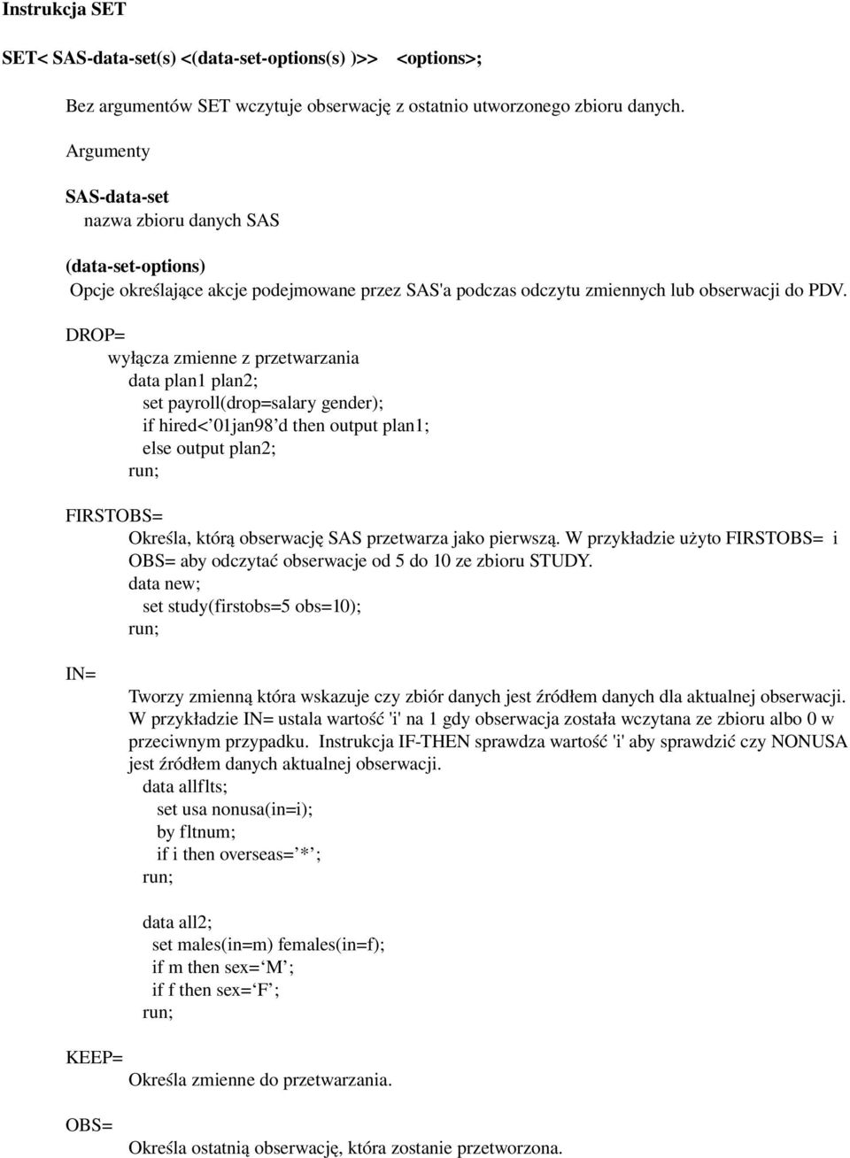 DROP= wyłącza zmienne z przetwarzania data plan1 plan2; set payroll(drop=salary gender); if hired< 01jan98 d then output plan1; else output plan2; FIRSTOBS= Określa, którą obserwację SAS przetwarza