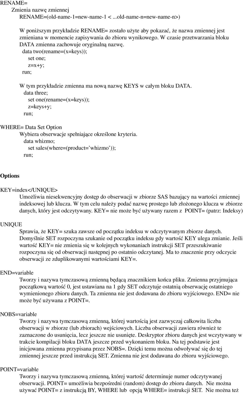 W czasie przetwarzania bloku DATA zmienna zachowuje oryginalną nazwę. data two(rename=(x=keys)); set one; z=x+y; W tym przykładzie zmienna ma nową nazwę KEYS w całym bloku DATA.