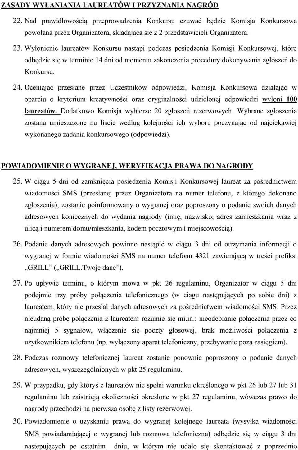 Wyłonienie laureatów Konkursu nastąpi podczas posiedzenia Komisji Konkursowej, które odbędzie się w terminie 14 dni od momentu zakończenia procedury dokonywania zgłoszeń do Konkursu. 24.