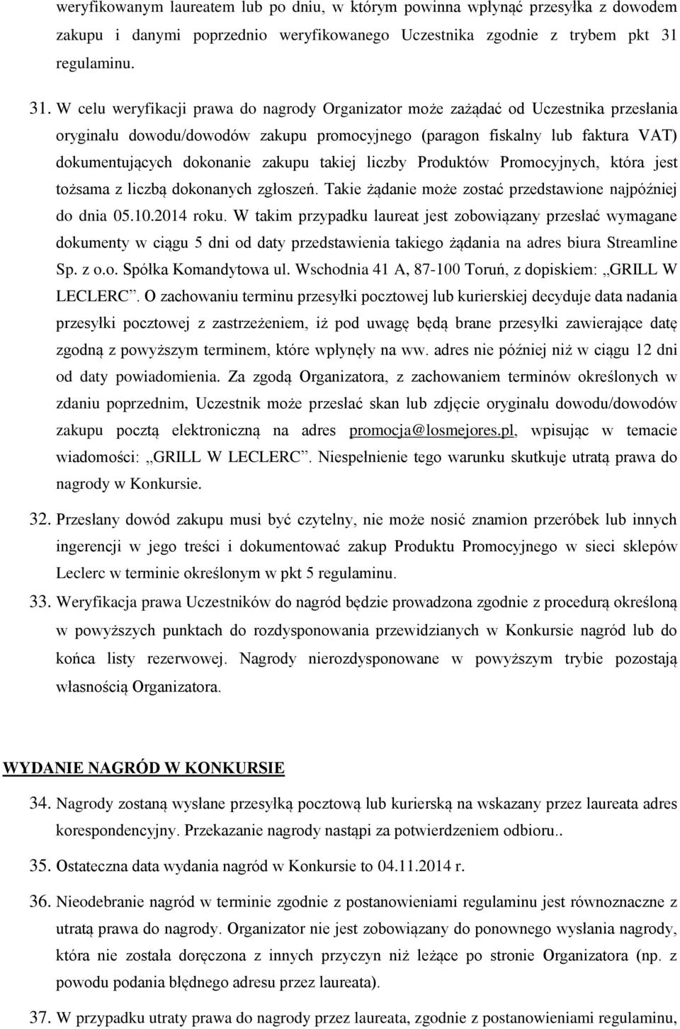 W celu weryfikacji prawa do nagrody Organizator może zażądać od Uczestnika przesłania oryginału dowodu/dowodów zakupu promocyjnego (paragon fiskalny lub faktura VAT) dokumentujących dokonanie zakupu