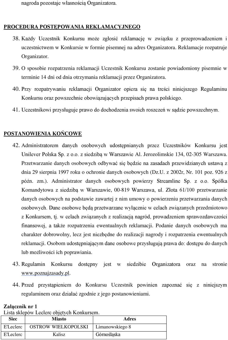 O sposobie rozpatrzenia reklamacji Uczestnik Konkursu zostanie powiadomiony pisemnie w terminie 14 dni od dnia otrzymania reklamacji przez Organizatora. 40.