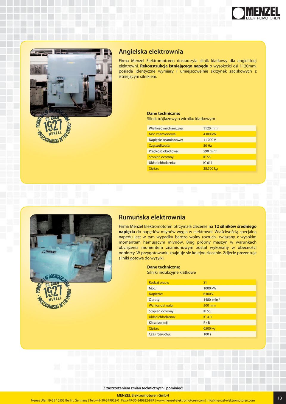 Silnik trójfazowy o wirniku klatkowym Wielkość mechaniczna: 1120 mm Moc znamionowa: 4300 kw Napięcie znamionowe: 11 000 V Częstotliwość: 50 Hz Prędkość obrotowa: 590 min -1 Stopień ochrony: IP 55