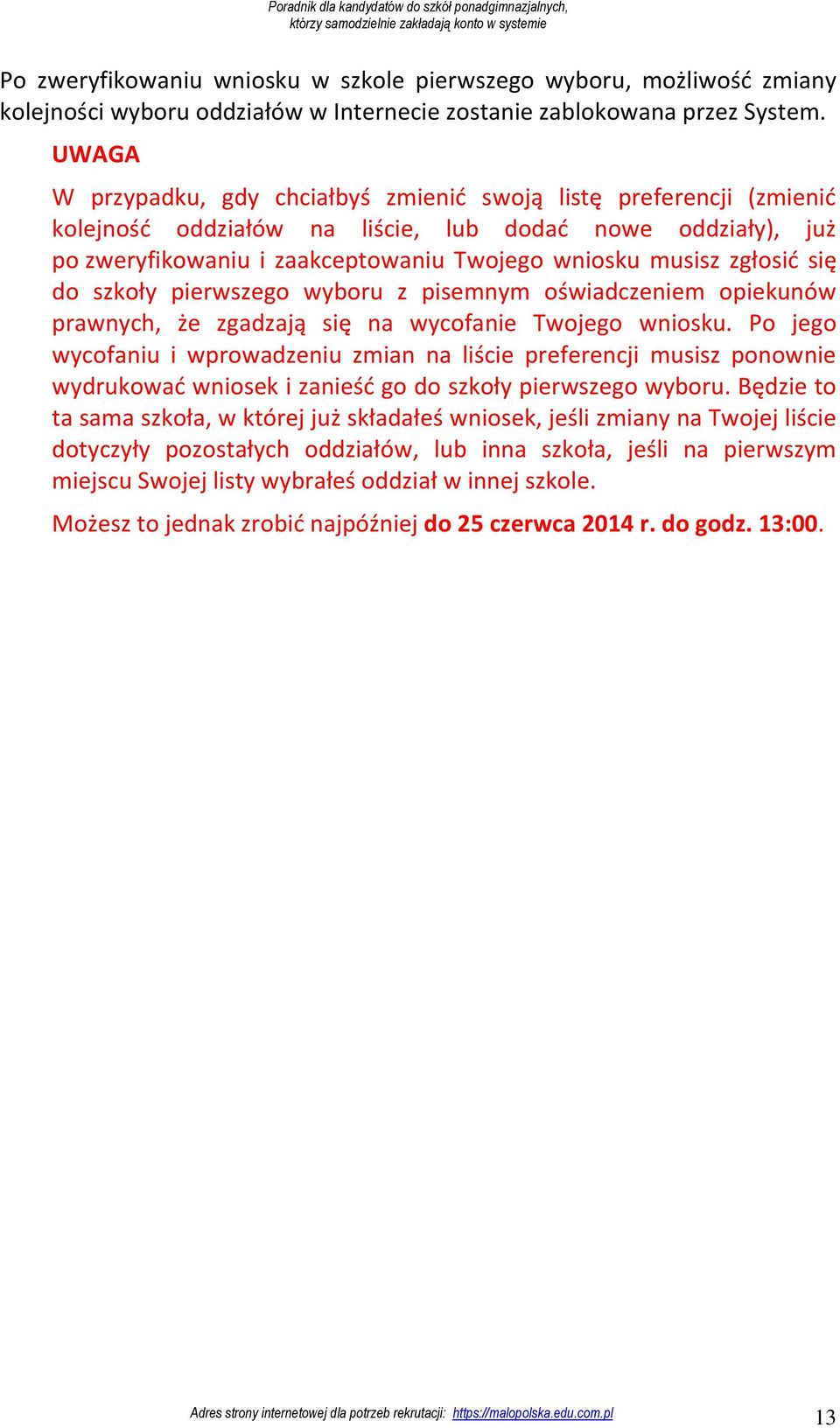 zgłosić się do szkoły pierwszego wyboru z pisemnym oświadczeniem opiekunów prawnych, że zgadzają się na wycofanie Twojego wniosku.