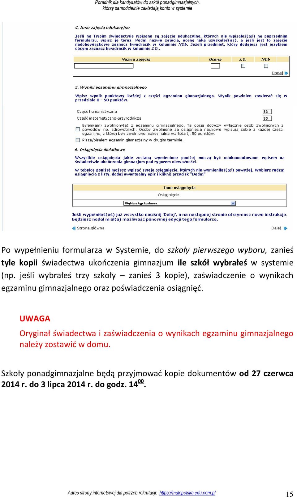 jeśli wybrałeś trzy szkoły zanieś 3 kopie), zaświadczenie o wynikach egzaminu gimnazjalnego oraz poświadczenia osiągnięć.