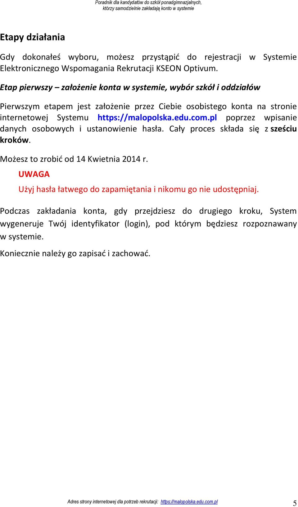 edu.com.pl poprzez wpisanie danych osobowych i ustanowienie hasła. Cały proces składa się z sześciu kroków. Możesz to zrobić od 14 Kwietnia 2014 r.