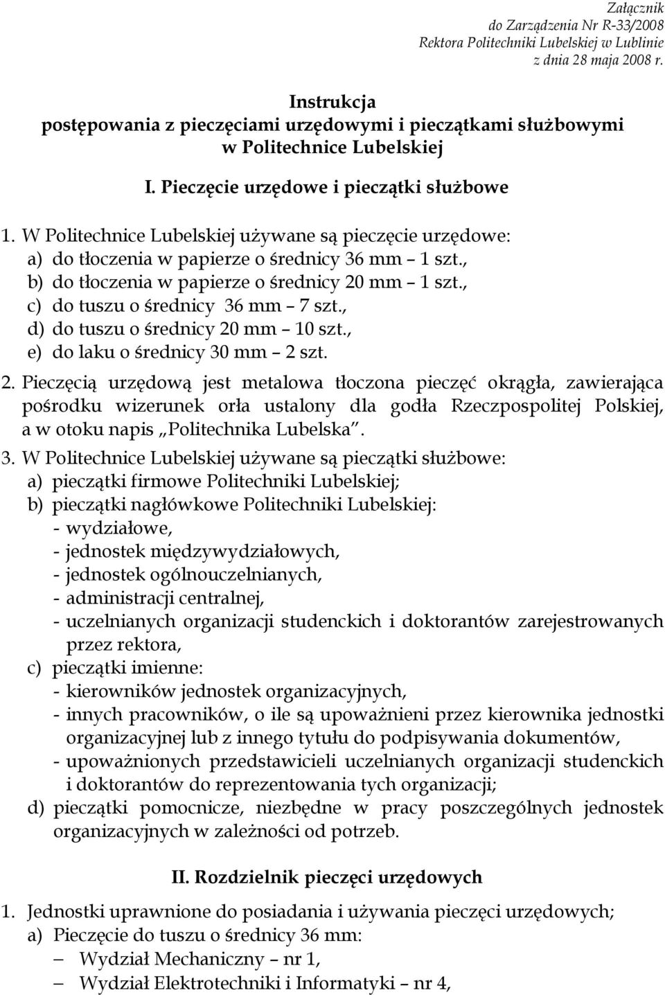 W Politechnice Lubelskiej używane są pieczęcie urzędowe: a) do tłoczenia w papierze o średnicy 36 mm 1 szt., b) do tłoczenia w papierze o średnicy 20 mm 1 szt., c) do tuszu o średnicy 36 mm 7 szt.