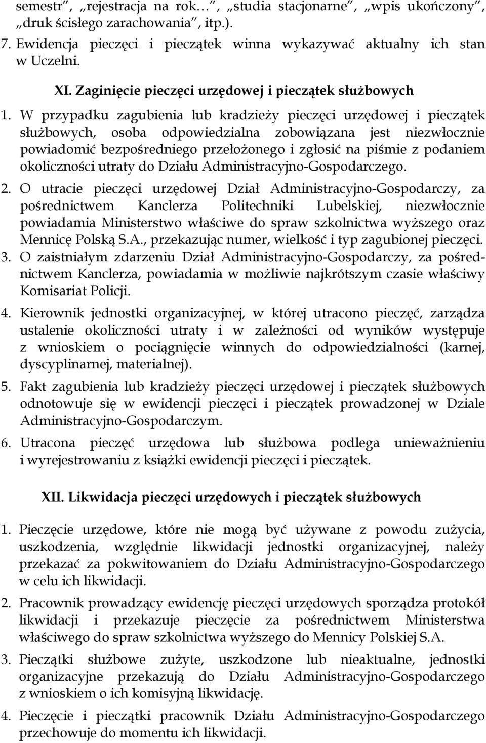 W przypadku zagubienia lub kradzieży pieczęci urzędowej i pieczątek służbowych, osoba odpowiedzialna zobowiązana jest niezwłocznie powiadomić bezpośredniego przełożonego i zgłosić na piśmie z