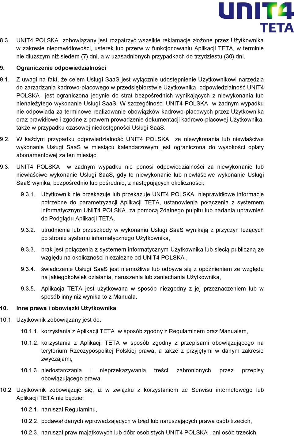 Z uwagi na fakt, że celem Usługi SaaS jest wyłącznie udostępnienie Użytkownikowi narzędzia do zarządzania kadrowo-płacowego w przedsiębiorstwie Użytkownika, odpowiedzialność UNIT4 POLSKA jest