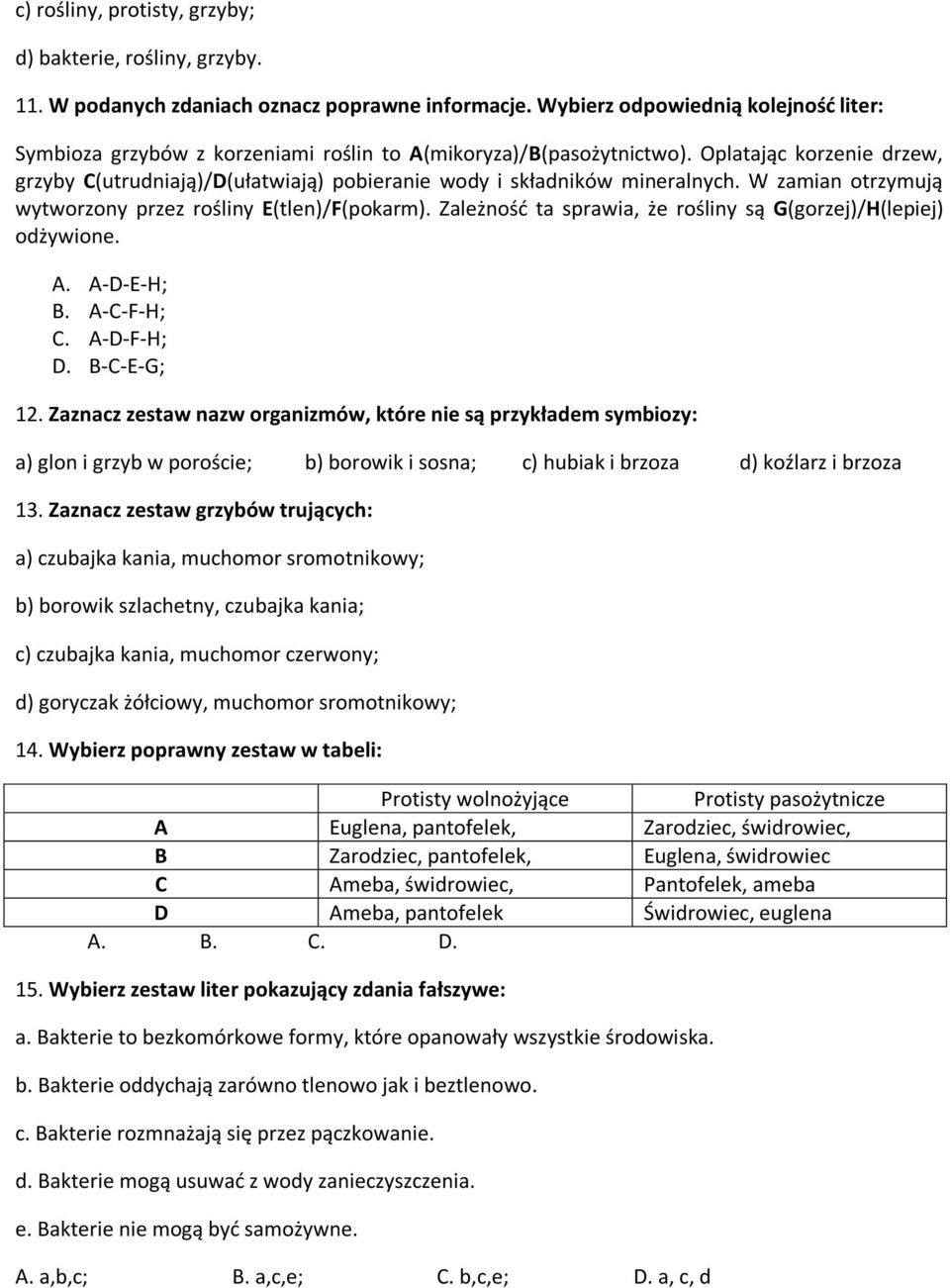 Oplatając korzenie drzew, grzyby C(utrudniają)/D(ułatwiają) pobieranie wody i składników mineralnych. W zamian otrzymują wytworzony przez rośliny E(tlen)/F(pokarm).