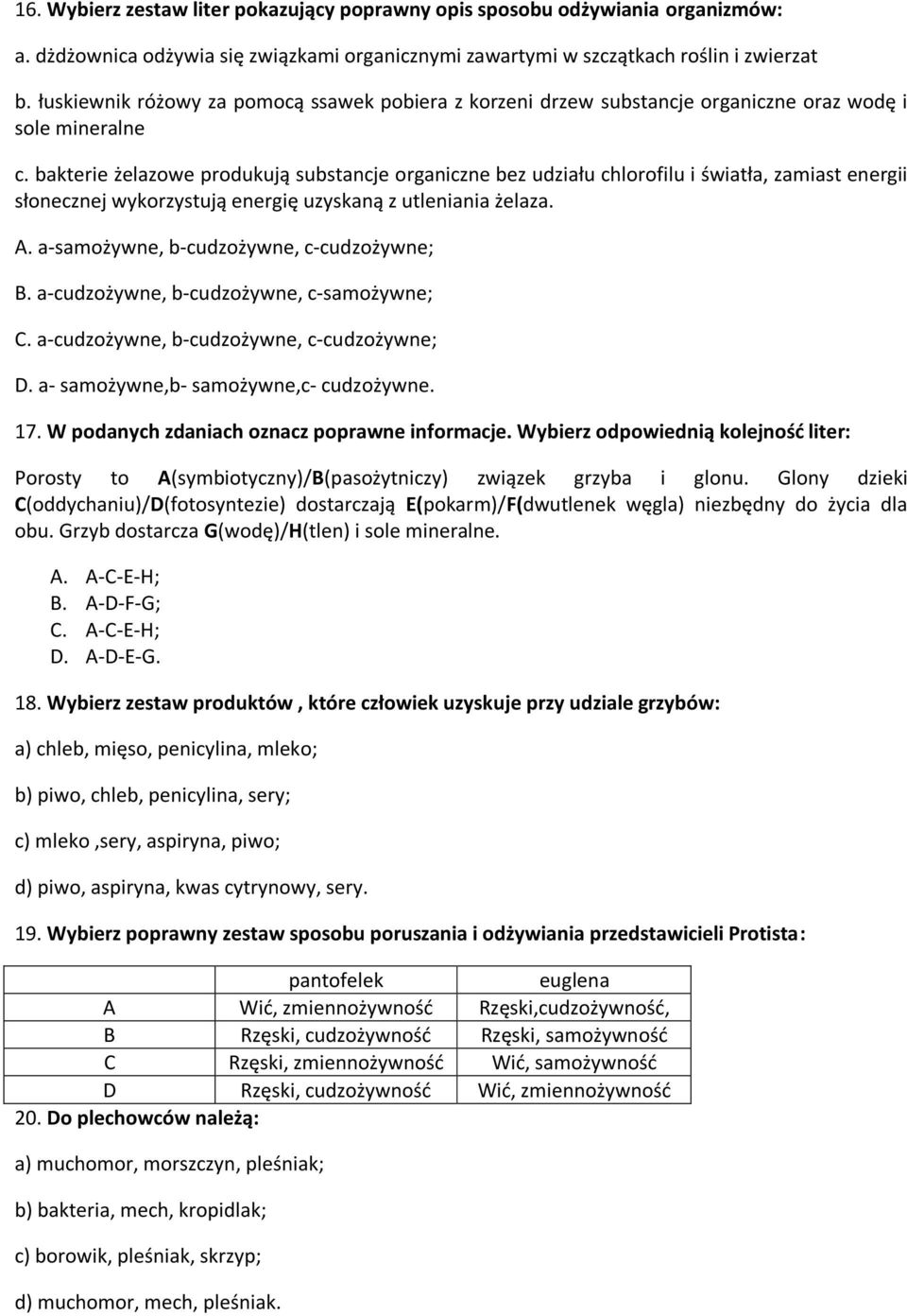 bakterie żelazowe produkują substancje organiczne bez udziału chlorofilu i światła, zamiast energii słonecznej wykorzystują energię uzyskaną z utleniania żelaza. A.