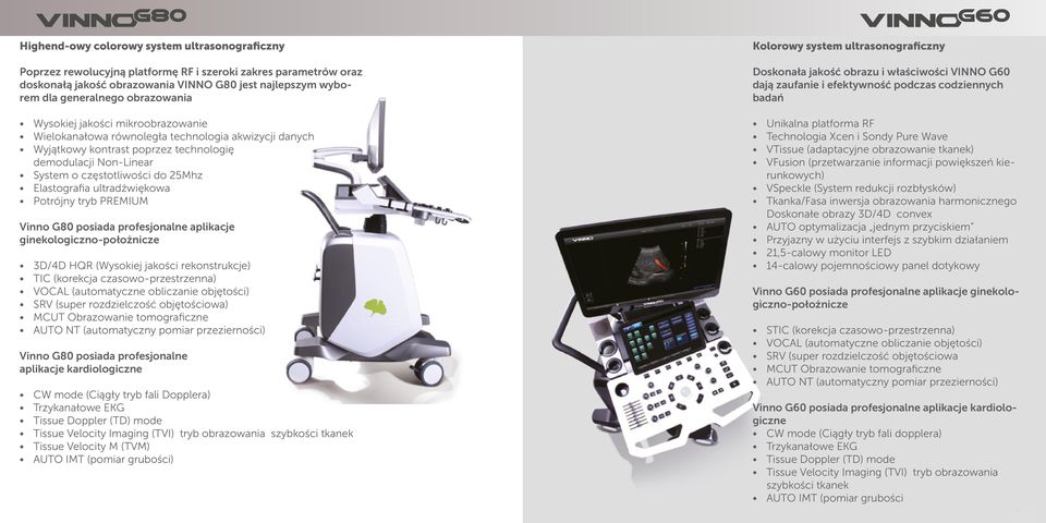 Elastografia ultradźwiękowa Potrójny tryb PREMIUM Vinno G80 posiada profesjonalne aplikacje ginekologiczno-położnicze 3D/4D HQR (Wysokiej jakości rekonstrukcje) TIC (korekcja czasowo-przestrzenna)