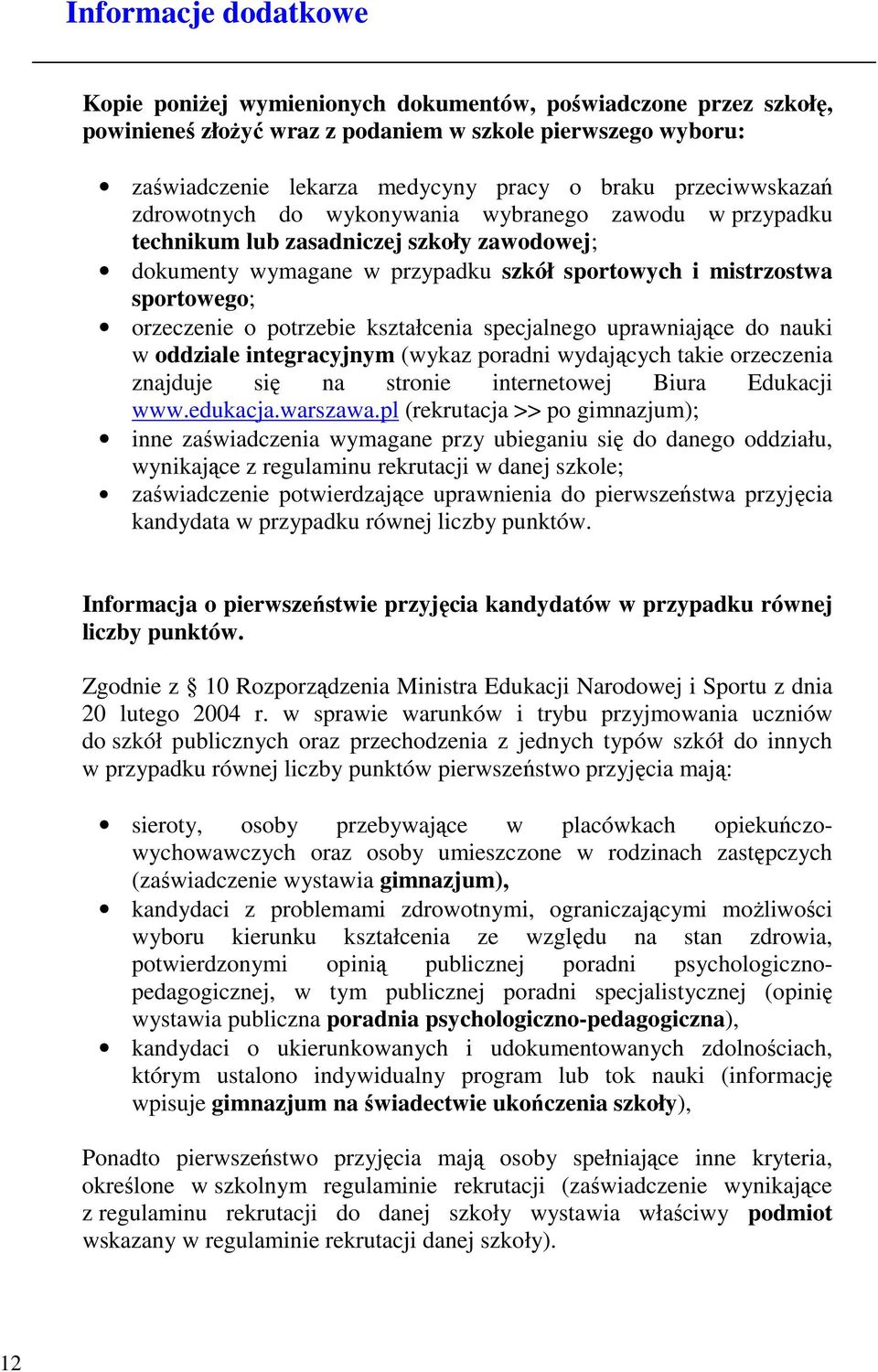 o potrzebie kształcenia specjalnego uprawniające do nauki w oddziale integracyjnym (wykaz poradni wydających takie orzeczenia znajduje się na stronie internetowej Biura Edukacji www.edukacja.warszawa.