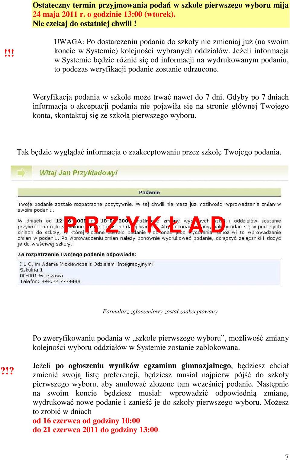 Jeżeli informacja w Systemie będzie różnić się od informacji na wydrukowanym podaniu, to podczas weryfikacji podanie zostanie odrzucone. Weryfikacja podania w szkole może trwać nawet do 7 dni.