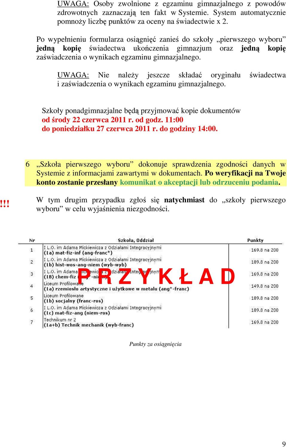 UWAGA: Nie należy jeszcze składać oryginału świadectwa i zaświadczenia o wynikach egzaminu gimnazjalnego. Szkoły ponadgimnazjalne będą przyjmować kopie dokumentów od środy 22 czerwca 2011 r. od godz.