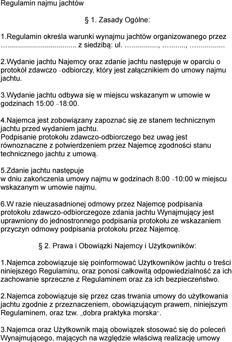 Wydanie jachtu odbywa się w miejscu wskazanym w umowie w godzinach 15:00 18:00. 4.Najemca jest zobowiązany zapoznać się ze stanem technicznym jachtu przed wydaniem jachtu.