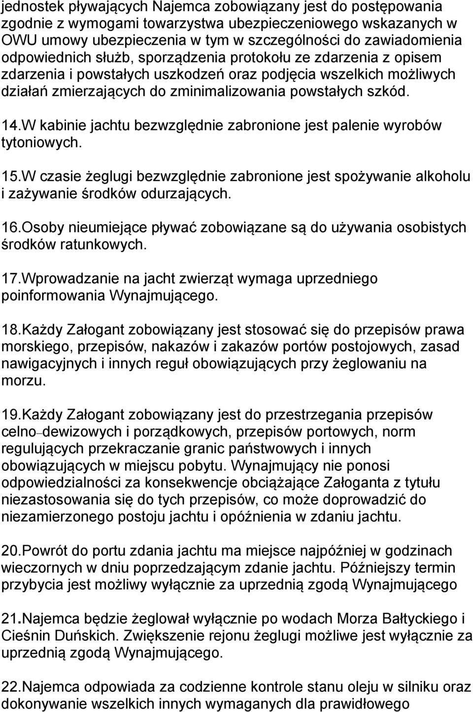 W kabinie jachtu bezwzględnie zabronione jest palenie wyrobów tytoniowych. 15.W czasie żeglugi bezwzględnie zabronione jest spożywanie alkoholu i zażywanie środków odurzających. 16.