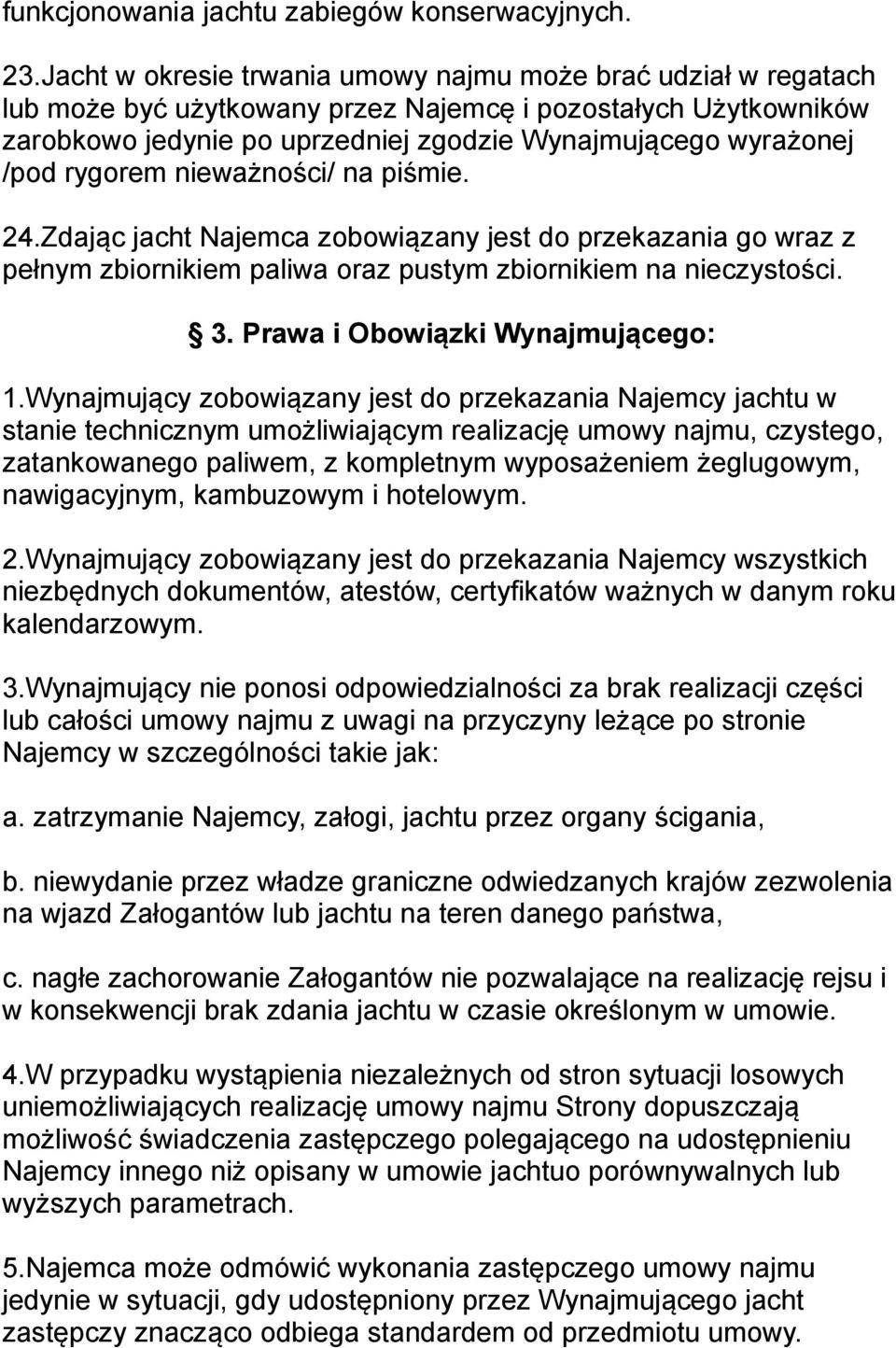 rygorem nieważności/ na piśmie. 24.Zdając jacht Najemca zobowiązany jest do przekazania go wraz z pełnym zbiornikiem paliwa oraz pustym zbiornikiem na nieczystości. 3.