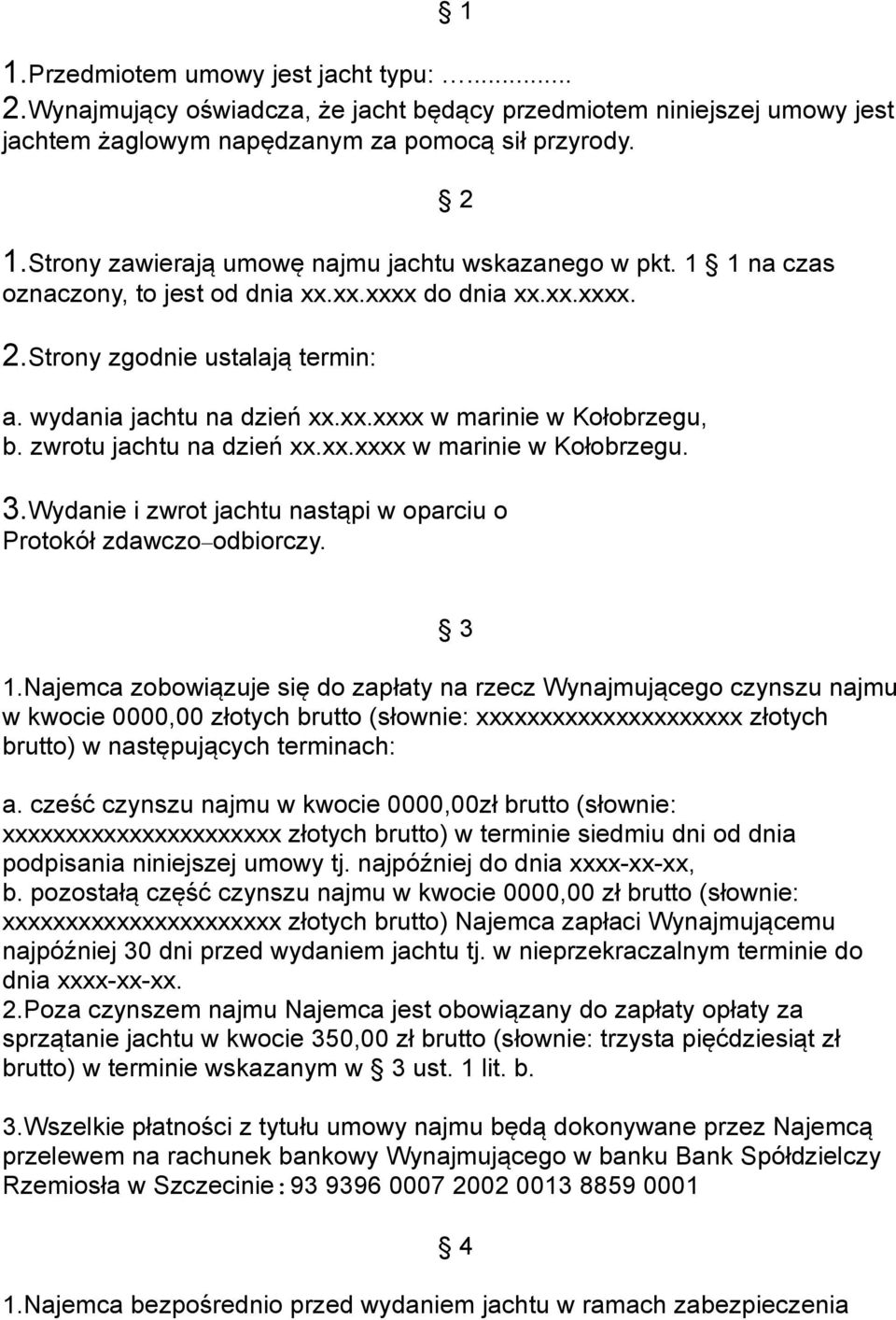 Wydanie i zwrot jachtu nastąpi w oparciu o Protokół zdawczo odbiorczy. 3 1.