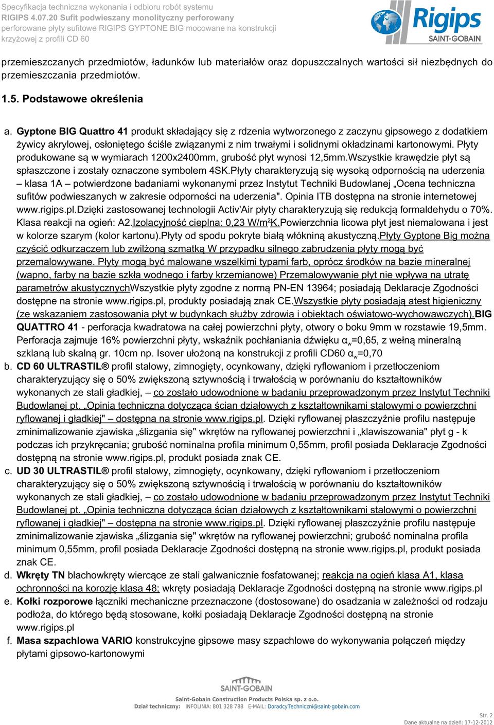 Płyty produkowane są w wymiarach 1200x2400mm, grubość płyt wynosi 12,5mm.Wszystkie krawędzie płyt są spłaszczone i zostały oznaczone symbolem 4SK.