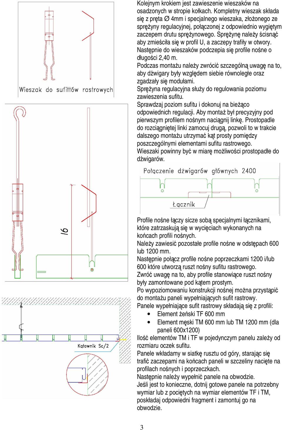 Sprężynę należy ścisnąć aby zmieściła się w profil U, a zaczepy trafiły w otwory. Następnie do wieszaków podczepia się profile nośne o długości 2,40 m.