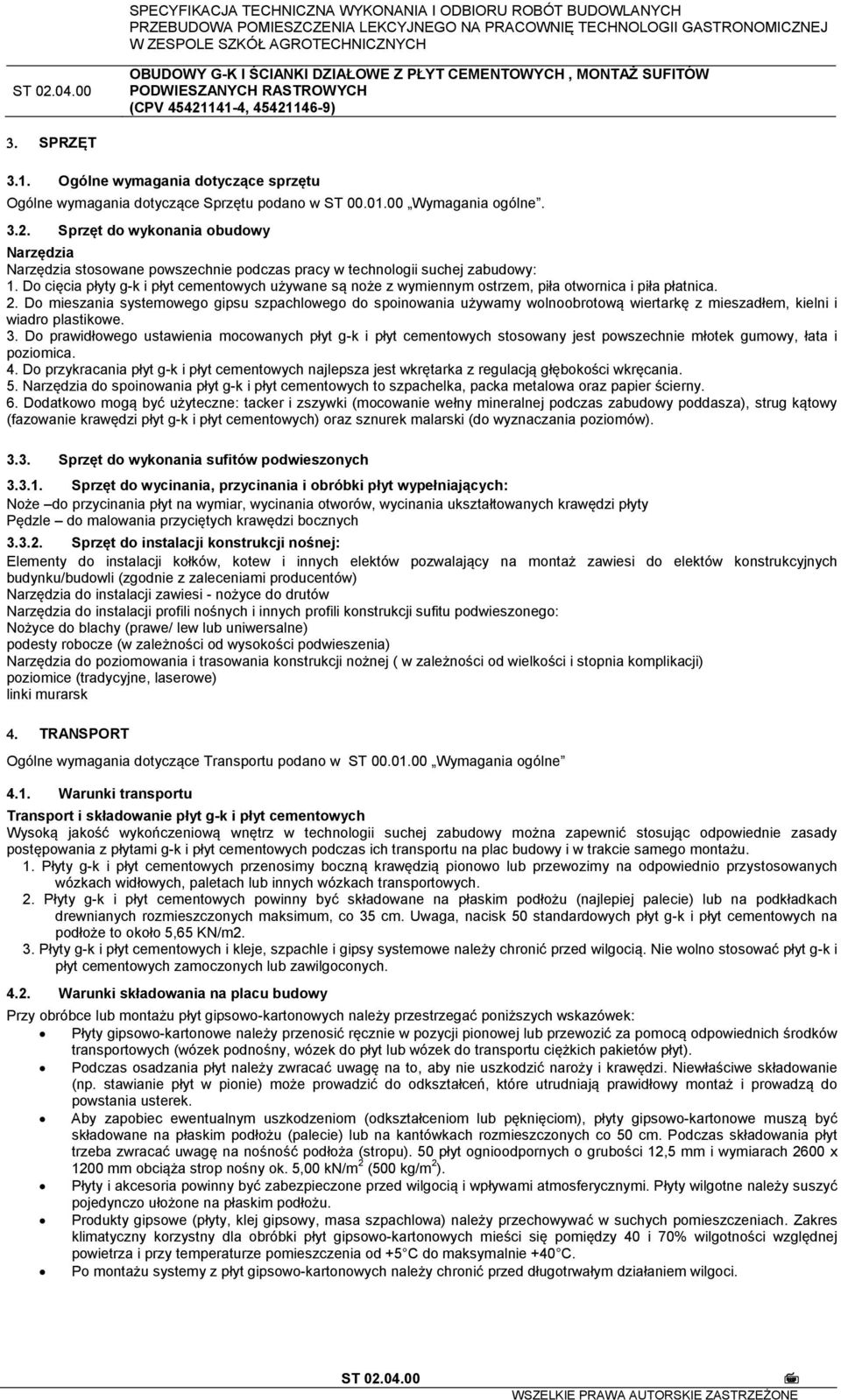 Do cięcia płyty g-k i płyt cementowych używane są noże z wymiennym ostrzem, piła otwornica i piła płatnica. 2.