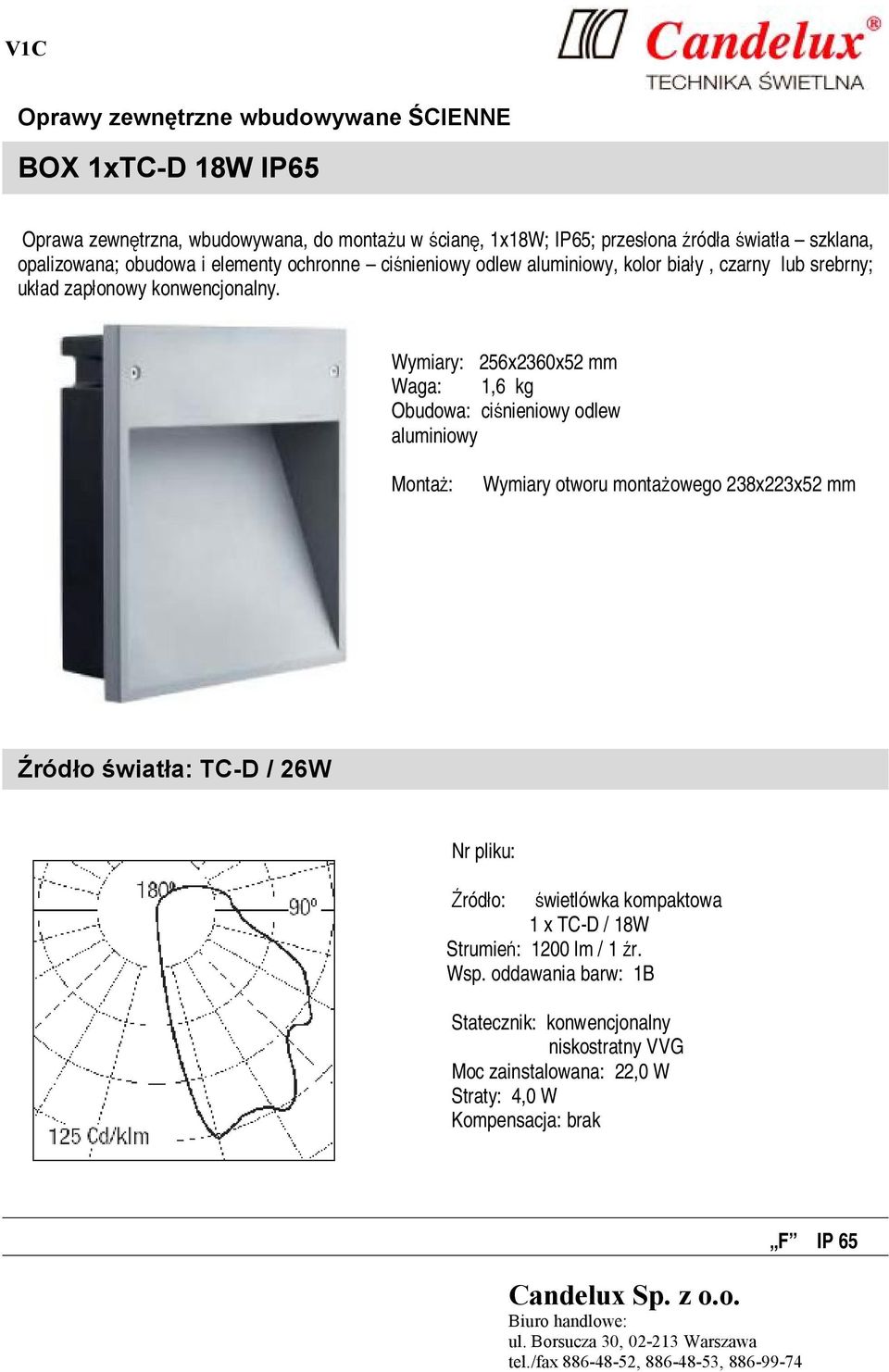 Wymiary: 256x2360x52 mm Waga: 1,6 kg Obudowa: ciśnieniowy odlew aluminiowy Montaż: Wymiary otworu montażowego 238x223x52 mm Źródło światła: TC-D / 26W Nr pliku: